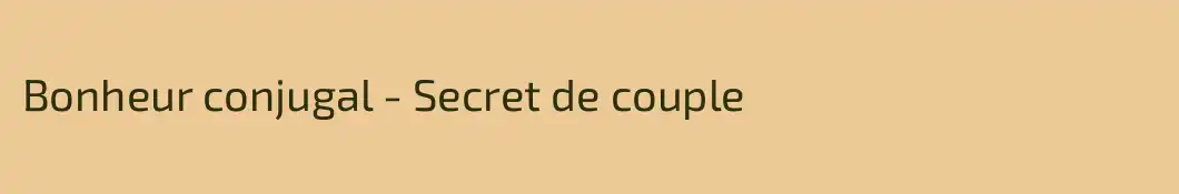 Bonheur conjugal - Secret de couple 
